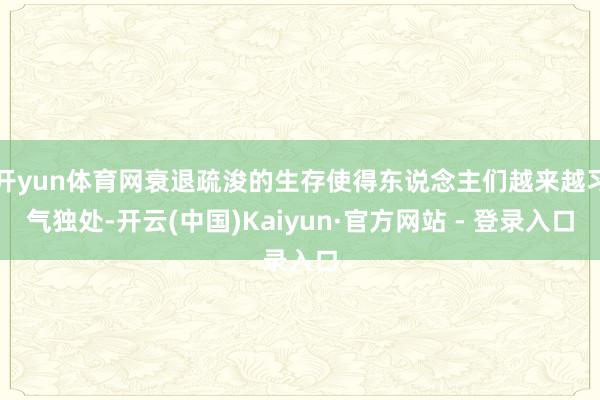 开yun体育网衰退疏浚的生存使得东说念主们越来越习气独处-开云(中国)Kaiyun·官方网站 - 登录入口
