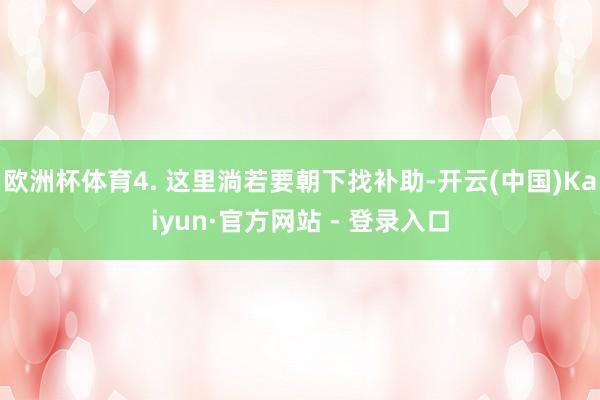 欧洲杯体育4. 这里淌若要朝下找补助-开云(中国)Kaiyun·官方网站 - 登录入口