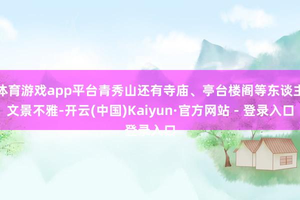 体育游戏app平台青秀山还有寺庙、亭台楼阁等东谈主文景不雅-开云(中国)Kaiyun·官方网站 - 登录入口