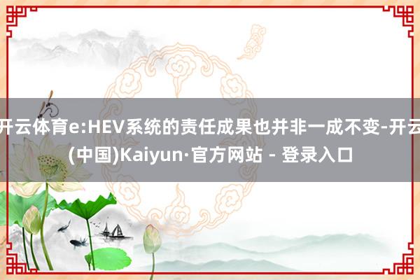 开云体育e:HEV系统的责任成果也并非一成不变-开云(中国)Kaiyun·官方网站 - 登录入口