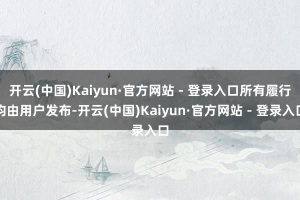 开云(中国)Kaiyun·官方网站 - 登录入口所有履行均由用户发布-开云(中国)Kaiyun·官方网站 - 登录入口