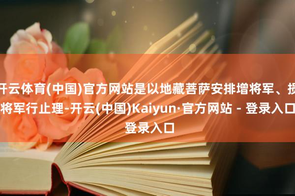 开云体育(中国)官方网站是以地藏菩萨安排增将军、损将军行止理-开云(中国)Kaiyun·官方网站 - 登录入口