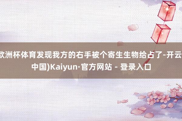 欧洲杯体育发现我方的右手被个寄生生物给占了-开云(中国)Kaiyun·官方网站 - 登录入口
