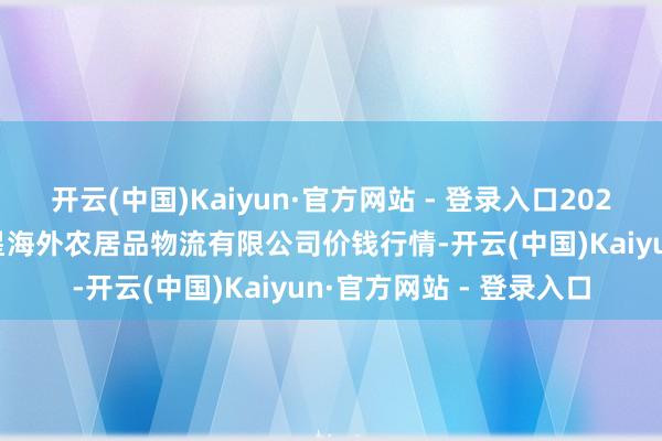 开云(中国)Kaiyun·官方网站 - 登录入口2025年1月11日宁夏海吉星海外农居品物流有限公司价钱行情-开云(中国)Kaiyun·官方网站 - 登录入口