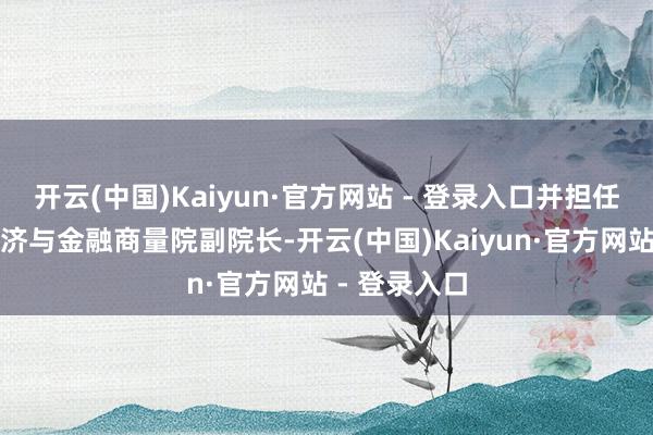 开云(中国)Kaiyun·官方网站 - 登录入口并担任兴业证券经济与金融商量院副院长-开云(中国)Kaiyun·官方网站 - 登录入口