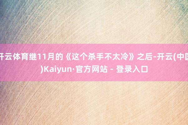 开云体育继11月的《这个杀手不太冷》之后-开云(中国)Kaiyun·官方网站 - 登录入口
