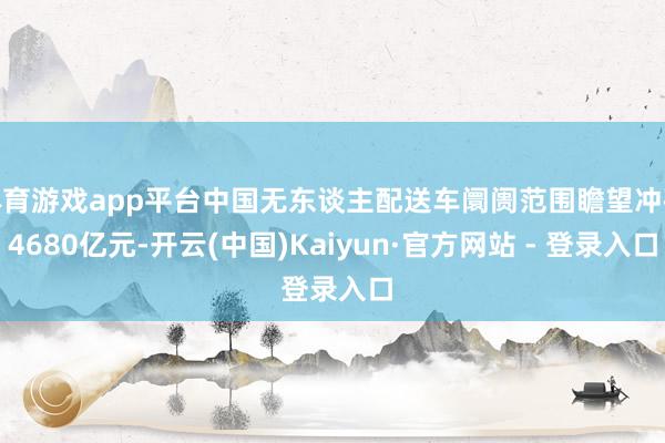 体育游戏app平台中国无东谈主配送车阛阓范围瞻望冲破4680亿元-开云(中国)Kaiyun·官方网站 - 登录入口