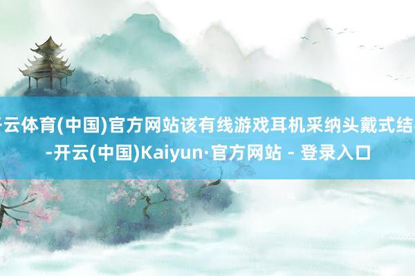 开云体育(中国)官方网站该有线游戏耳机采纳头戴式结构-开云(中国)Kaiyun·官方网站 - 登录入口