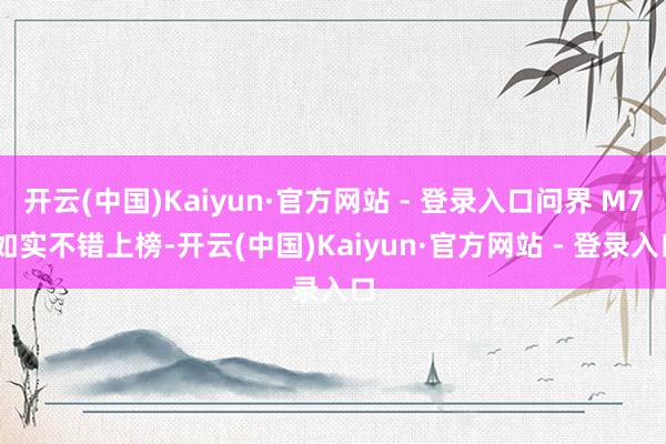 开云(中国)Kaiyun·官方网站 - 登录入口问界 M7 如实不错上榜-开云(中国)Kaiyun·官方网站 - 登录入口