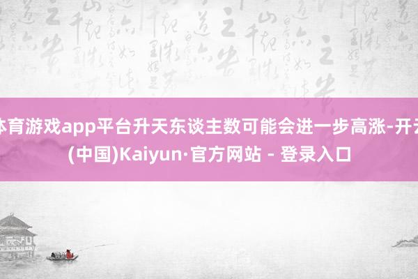 体育游戏app平台升天东谈主数可能会进一步高涨-开云(中国)Kaiyun·官方网站 - 登录入口