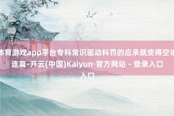 体育游戏app平台专科常识驱动科罚的应承就变得空论连篇-开云(中国)Kaiyun·官方网站 - 登录入口