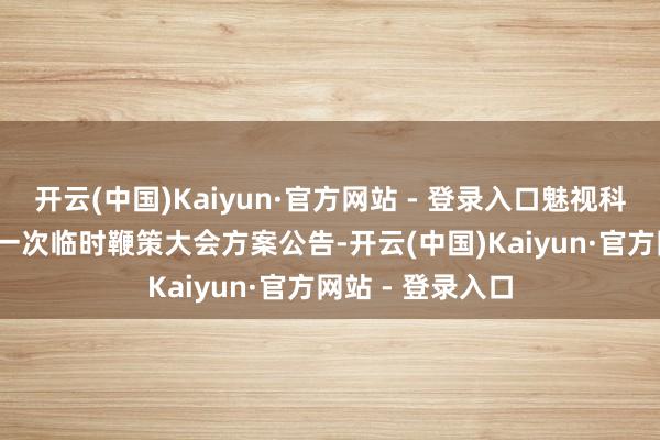 开云(中国)Kaiyun·官方网站 - 登录入口魅视科技：2025年第一次临时鞭策大会方案公告-开云(中国)Kaiyun·官方网站 - 登录入口